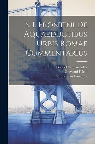 Frontinus - S. I. Frontini De Aquaeductibus Urbis Romae Commentarius -