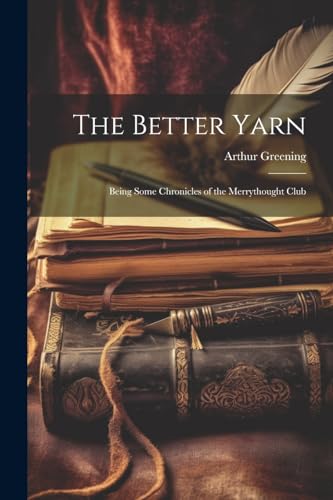 Greening - Better Yarn: Being Some Chronicles of the Merrythought Club