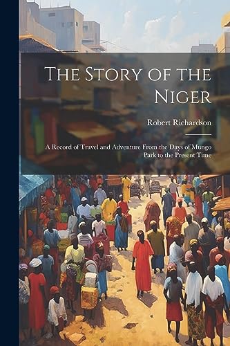 Richardson - Story of the Niger: A Record of Travel and Adventure From