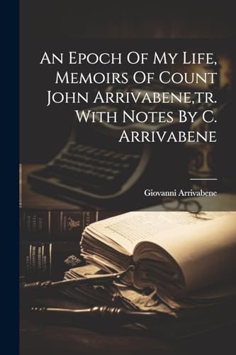 (conte.) - An Epoch Of My Life, Memoirs Of Count John Arrivabene,tr. W