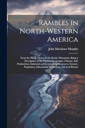 Murphy - Rambles in North-Western America: From the Pacific Ocean to t