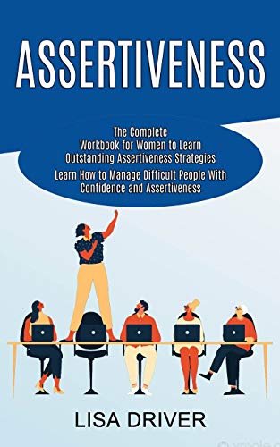 Driver - Assertiveness: The Complete Workbook for Women to Learn Outst