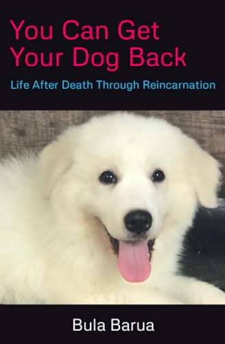 Barua - You Can Get Your Dog Back  Life After Death Through Reincarnat